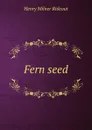 Fern seed - Henry Milner Rideout