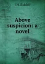 Above suspicion: a novel - J H. Riddell