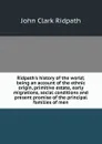Ridpath.s history of the world; being an account of the ethnic origin, primitive estate, early migrations, social conditions and present promise of the principal families of men - John Clark Ridpath