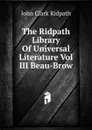 The Ridpath Library Of Universal Literature Vol III Beau-Brow - John Clark Ridpath