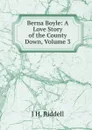 Berna Boyle: A Love Story of the County Down, Volume 3 - J H. Riddell