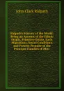 Ridpath.s History of the World: Being an Account of the Ethnic Origin, Primitive Estate, Early Migrations, Social Conditions and Present Promise of the Principal Families of Men . - John Clark Ridpath