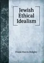 Jewish Ethical Idealism - Frank Harris Ridgley