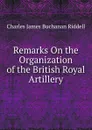 Remarks On the Organization of the British Royal Artillery - Charles James Buchanan Riddell