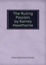 The Ruling Passion, by Rainey Hawthorne - Charlotte Eliza L. Riddell