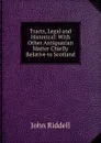 Tracts, Legal and Historical: With Other Antiquarian Matter Chiefly Relative to Scotland - John Riddell