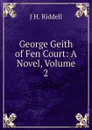 George Geith of Fen Court: A Novel, Volume 2 - J H. Riddell