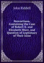 Stewartiana, Containing the Case of Robert Ii. and Elizabeth Mure, and Question of Legitimacy of Their Issue - John Riddell