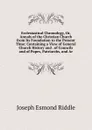 Ecclesiastical Chronology, Or, Annals of the Christian Church from Its Foundation to the Present Time: Containing a View of General Church History and . of Councils and of Popes, Patriarchs, and Ar - Joseph Esmond Riddle
