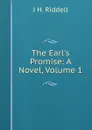 The Earl.s Promise: A Novel, Volume 1 - J H. Riddell