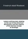 Letters and journals relating to the war of the American Revolution, and the capture of the German troops at Saratoga - Friedrich Adolf Riedesel