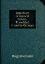 Catechism of musical history. Translated from the German - Hugo Riemann