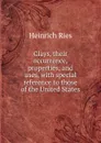 Clays, their occurrence, properties, and uses, with special reference to those of the United States - Heinrich Ries