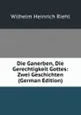Die Ganerben, Die Gerechtigkeit Gottes: Zwei Geschichten (German Edition) - Wilhelm Heinrich Riehl