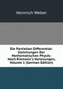 Die Partiellen Differential-Gleichungen Der Mathematischen Physik: Nach Riemann.s Vorlesungen, Volume 1 (German Edition) - Heinrich Weber