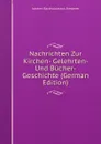 Nachrichten Zur Kirchen- Gelehrten- Und Bucher-Geschichte (German Edition) - Johann Bartholomäus Riederer