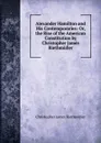 Alexander Hamilton and His Contemporaries: Or, the Rise of the American Constitution by Christopher James Riethmuller - Christopher James Riethmüller