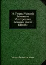 M. Terenti Varronis Saturarum Menippearum Reliquiae (Latin Edition) - Marcus Terentius Varro