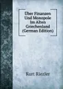 Uber Finanzen Und Monopole Im Alten Griechenland (German Edition) - Kurt Riezler