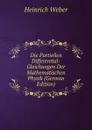 Die Partiellen Differential-Gleichungen Der Mathematischen Physik (German Edition) - Heinrich Weber