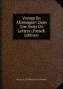 Voyage En Allemagne: Dans Une Suite De Lettres (French Edition) - Pierre-Prime-Félicien le Tourneur