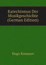Katechismus Der Musikgeschichte (German Edition) - Hugo Riemann