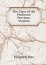The Clays of the Piedmont Province, Virginia - Heinrich Ries