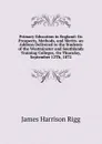 Primary Education in England: Its Prospects, Methods, and Merits. an Address Delivered to the Students of the Westminster and Southlands Training Colleges, On Thursday, September 12Th, 1872 - James Harrison Rigg
