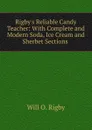 Rigby.s Reliable Candy Teacher: With Complete and Modern Soda, Ice Cream and Sherbet Sections . - Will O. Rigby