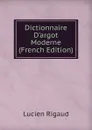 Dictionnaire D.argot Moderne (French Edition) - Lucien Rigaud