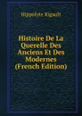 Histoire De La Querelle Des Anciens Et Des Modernes (French Edition) - Hippolyte Rigault