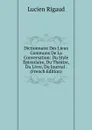 Dictionnaire Des Lieux Communs De La Conversation: Du Style Epistolaire, Du Theatre, Du Livre, Du Journal . (French Edition) - Lucien Rigaud