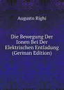Die Bewegung Der Ionen Bei Der Elektrischen Entladung (German Edition) - Augusto Righi