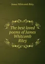 The best loved poems of James Whitcomb Riley - James Whitcomb Riley