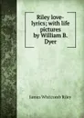 Riley love-lyrics; with life pictures by William B. Dyer - James Whitcomb Riley