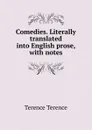 Comedies. Literally translated into English prose, with notes - Terence Terence