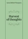 Harvest of thoughts - Aaron Belford Thompson