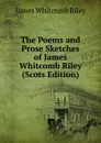 The Poems and Prose Sketches of James Whitcomb Riley (Scots Edition) - James Whitcomb Riley