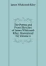 The Poems and Prose Sketches of James Whitcomb Riley: Homestead Ed, Volume 4 - James Whitcomb Riley