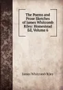 The Poems and Prose Sketches of James Whitcomb Riley: Homestead Ed, Volume 6 - James Whitcomb Riley