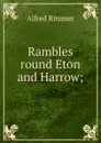 Rambles round Eton and Harrow; - Alfred Rimmer