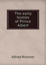 The early homes of Prince Albert - Alfred Rimmer