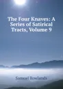 The Four Knaves: A Series of Satirical Tracts, Volume 9 - Samuel Rowlands