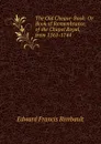 The Old Cheque-Book: Or Book of Remembrance, of the Chapel Royal, from 1561-1744 - Edward Francis Rimbault