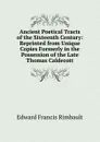 Ancient Poetical Tracts of the Sixteenth Century: Reprinted from Unique Copies Formerly in the Possession of the Late Thomas Caldecott - Edward Francis Rimbault