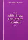 Affinities: and other stories - Rinehart Mary Roberts