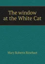 The window at the White Cat - Rinehart Mary Roberts