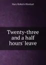 Twenty-three and a half hours. leave - Rinehart Mary Roberts