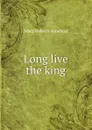 Long live the king - Rinehart Mary Roberts