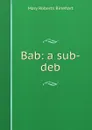 Bab: a sub-deb - Rinehart Mary Roberts